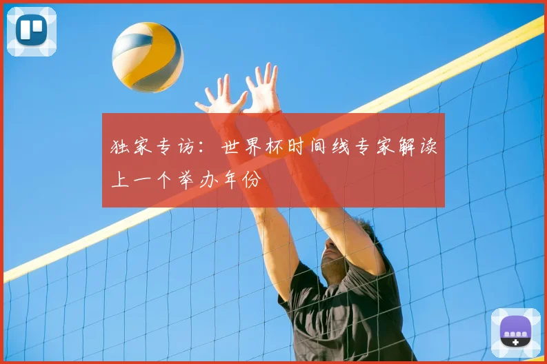 独家专访：世界杯时间线专家解读上一个举办年份
