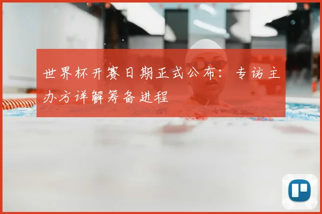 世界杯开赛日期正式公布:专访主办方详解筹备进程