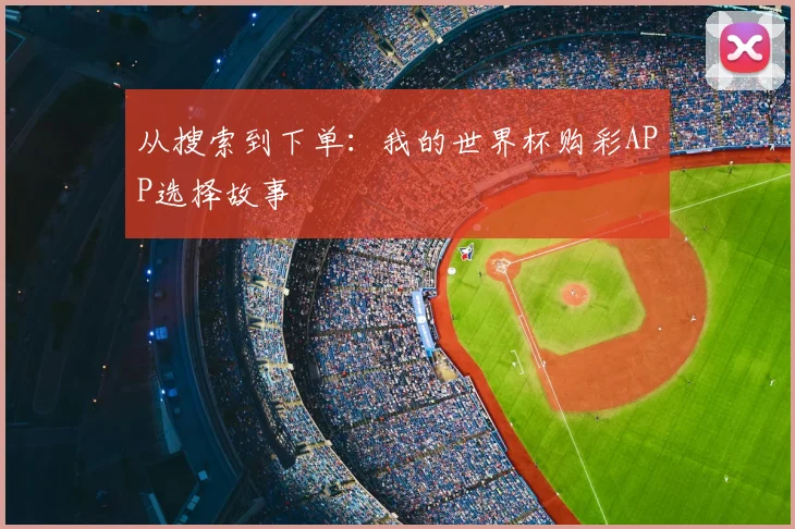 从搜索到下单:我的世界杯购彩APP选择故事